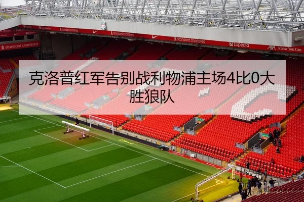 克洛普红军告别战利物浦主场4比0大胜狼队